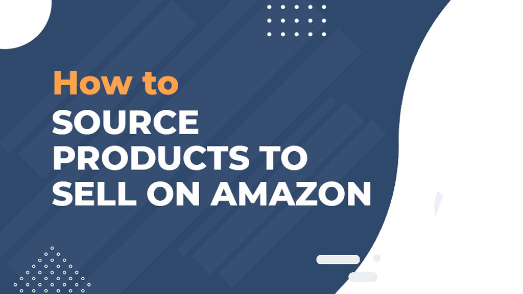 How and from Where to Source Products for Amazon